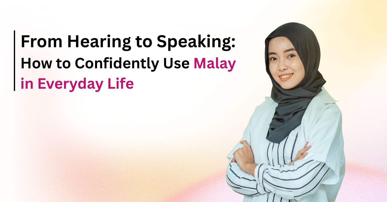 From Hearing to Speaking: How to Confidently Use Malay in Everyday Life