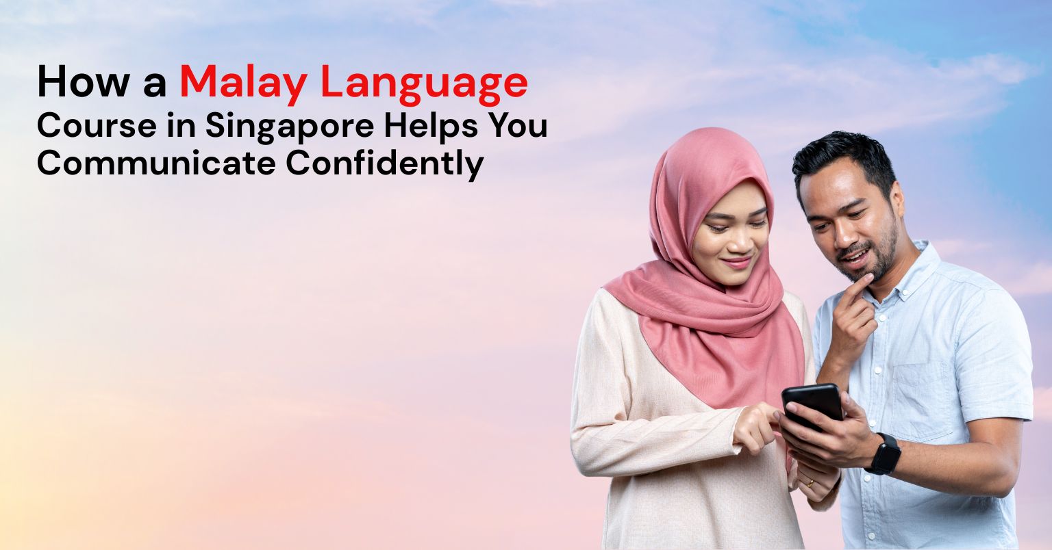 How a Malay Language Course in Singapore Helps You Communicate Confidently