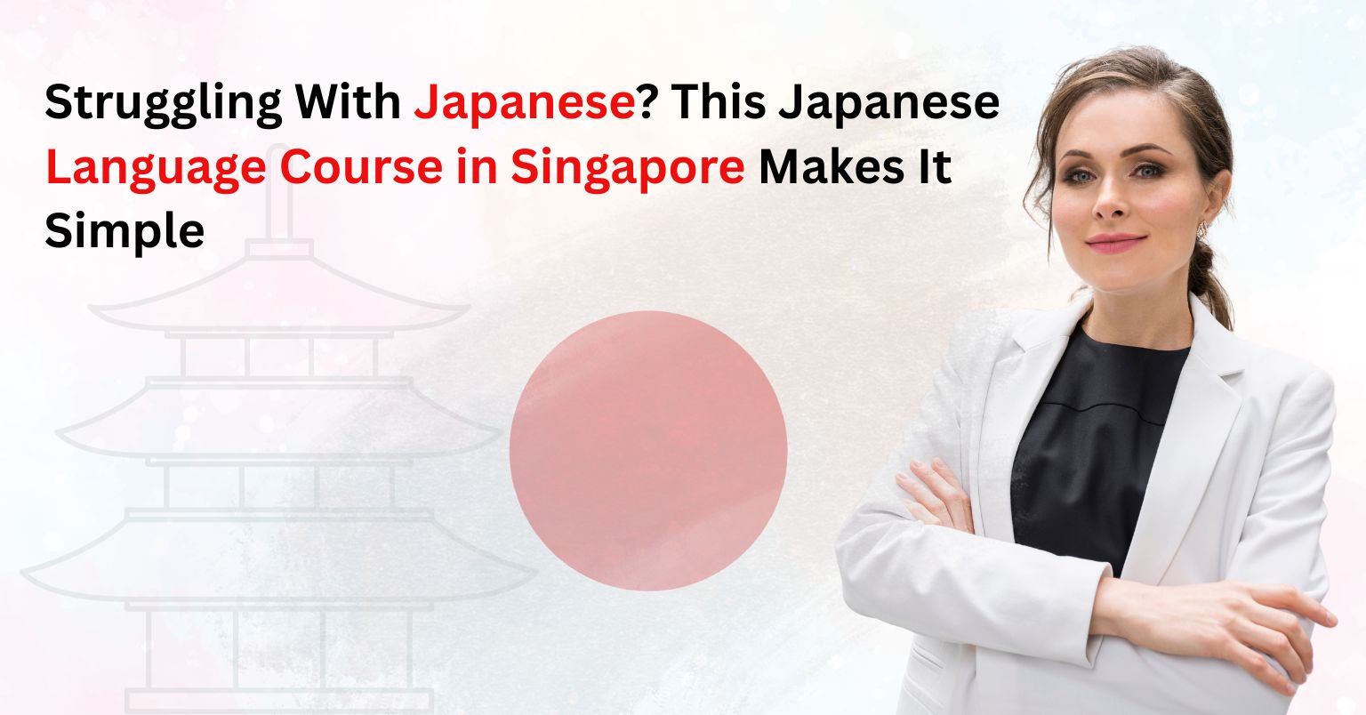 Struggling With Japanese? This Japanese Language Course in Singapore Makes It Simple